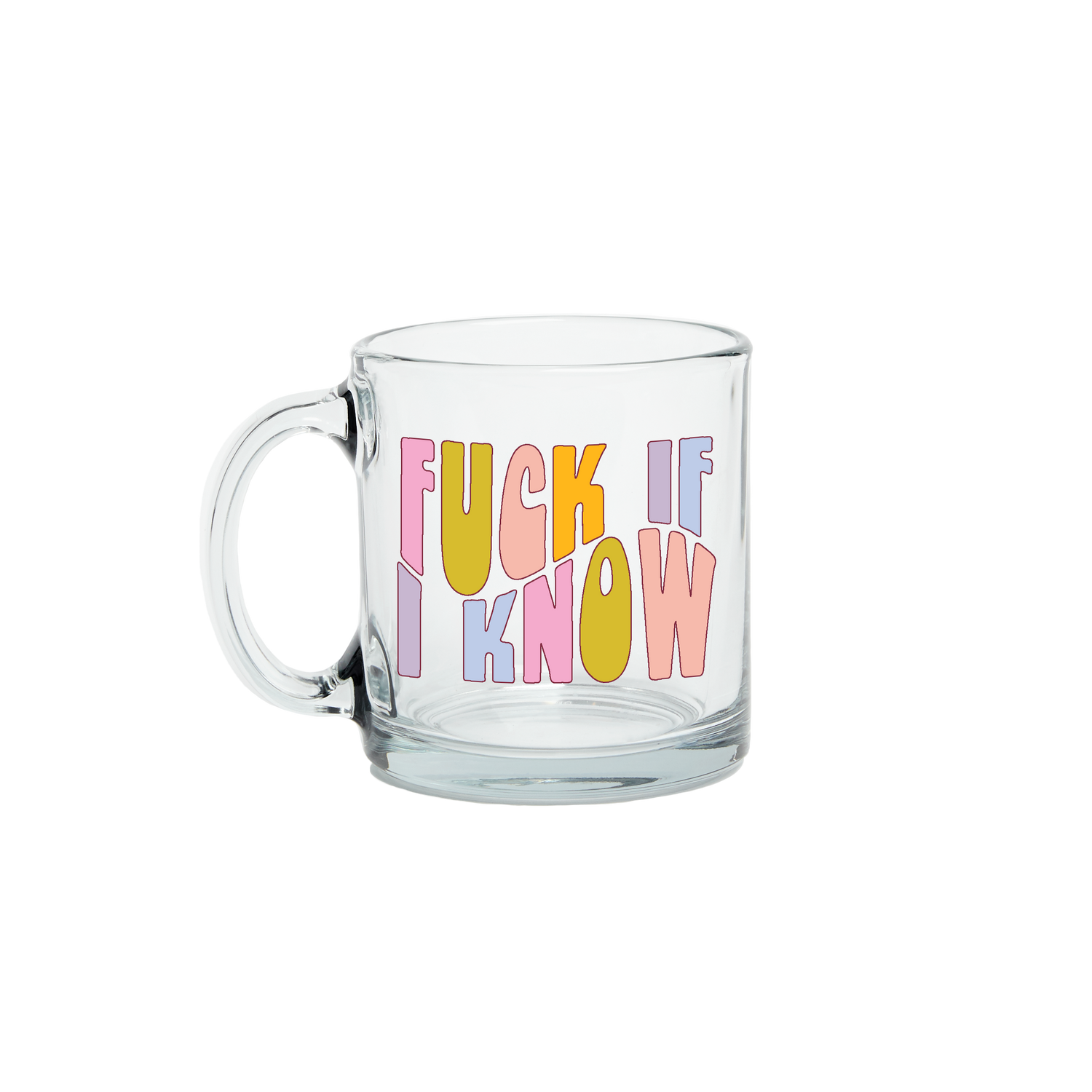 Fuck If I Know Clear Glass Mug