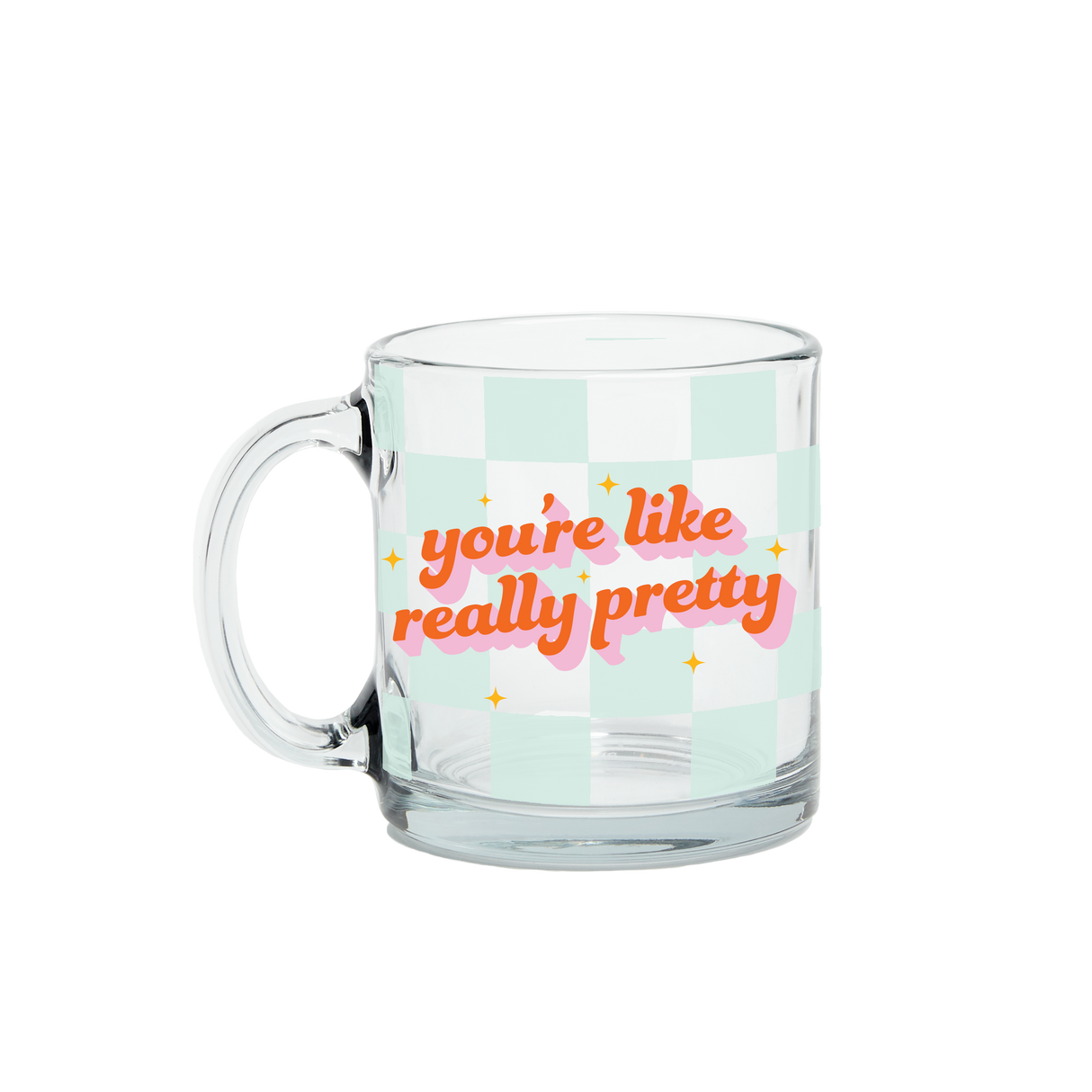 You're Like Really Pretty Clear Glass Mug